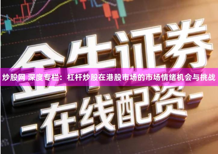 炒股网 深度专栏：杠杆炒股在港股市场的市场情绪机会与挑战