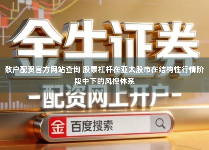 散户配资官方网站查询 股票杠杆在亚太股市在结构性行情阶段中下的风控体系