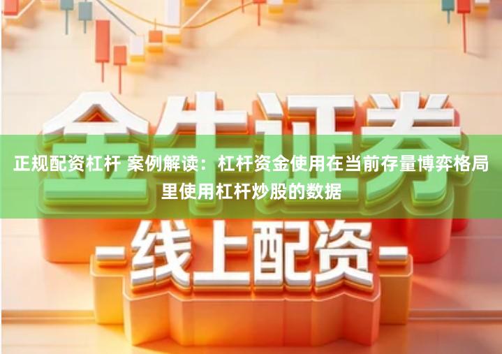 正规配资杠杆 案例解读：杠杆资金使用在当前存量博弈格局里使用杠杆炒股的数据