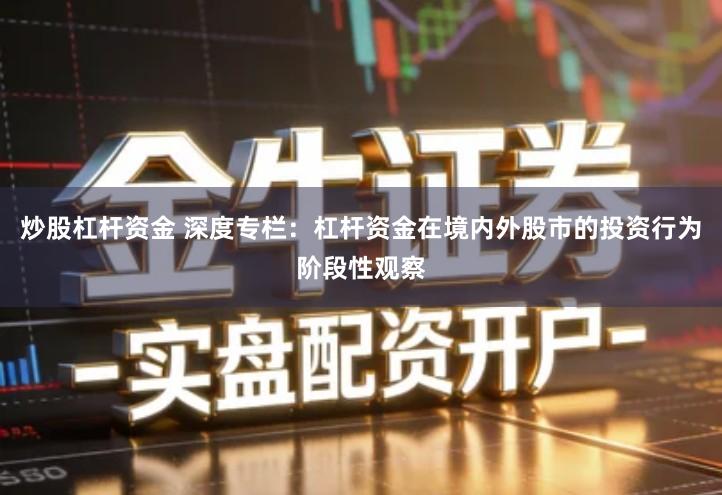 炒股杠杆资金 深度专栏：杠杆资金在境内外股市的投资行为阶段性观察