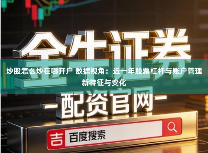 炒股怎么炒在哪开户 数据视角：近一年股票杠杆与账户管理新特征与变化