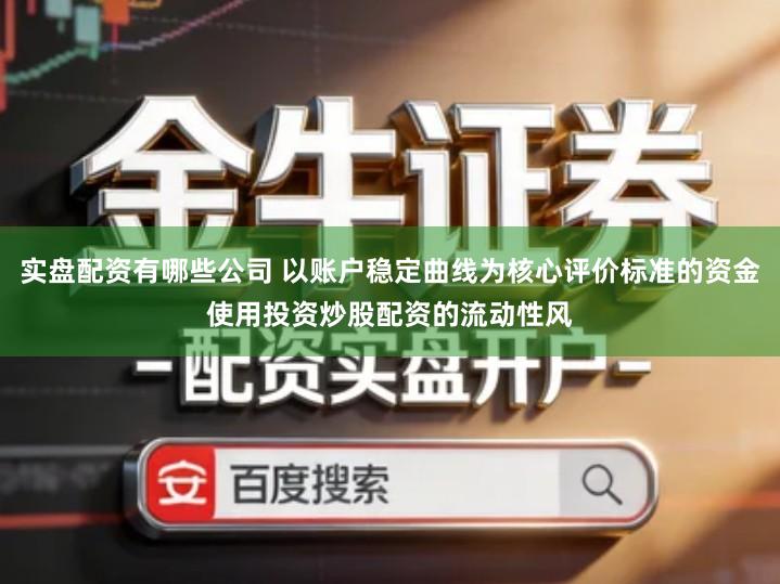 实盘配资有哪些公司 以账户稳定曲线为核心评价标准的资金使用投资炒股配资的流动性风